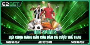 188 Sports E2bet - Lựa Chọn Hàng Đầu Với Đa Dạng Kèo Cược