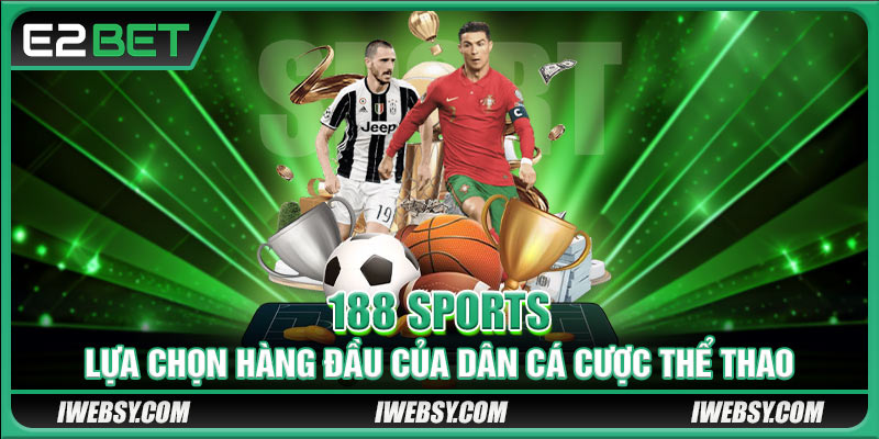 188 Sports E2bet - Lựa Chọn Hàng Đầu Với Đa Dạng Kèo Cược