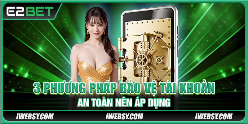 Đăng Ký E2BET - Quy Trình Đăng Ký Thành Công Ngay Lần Đầu 4 3 phương pháp bảo vệ tài khoản an toàn nên áp dụng