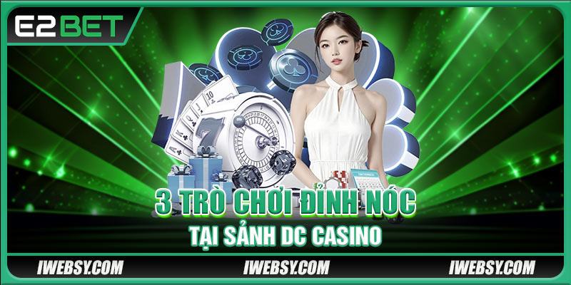 3 trò chơi đỉnh nóc tại sảnh DC Casino