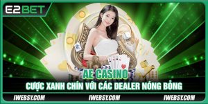 AE Casino E2BET - Cược Xanh Chín Với Các Dealer Nóng Bỏng