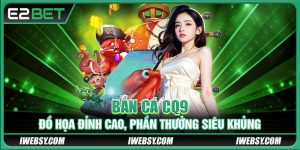 Bắn Cá CQ9 - Đồ Họa Đỉnh Cao, Phần Thưởng Siêu Khủng