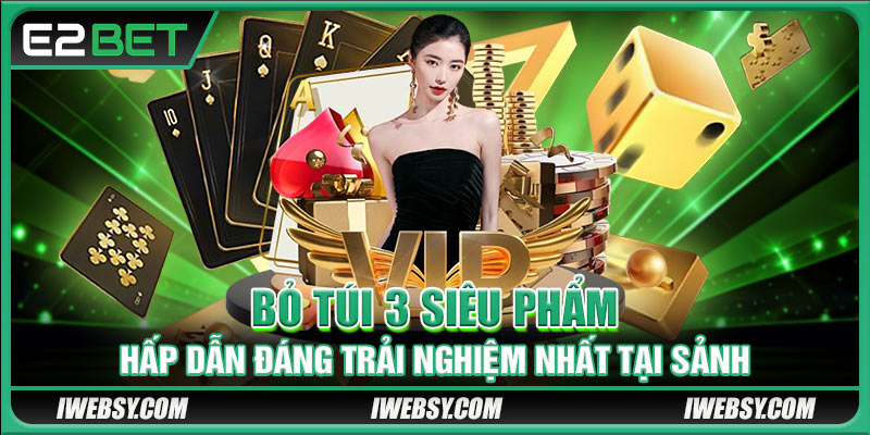 Bỏ túi 3 siêu phẩm hấp dẫn đáng trải nghiệm nhất tại sảnh