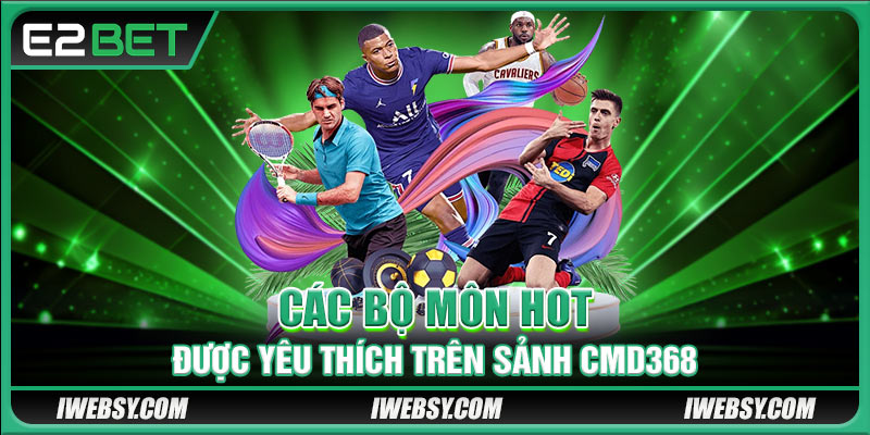 Các bộ môn hot được yêu thích trên sảnh CMD368
