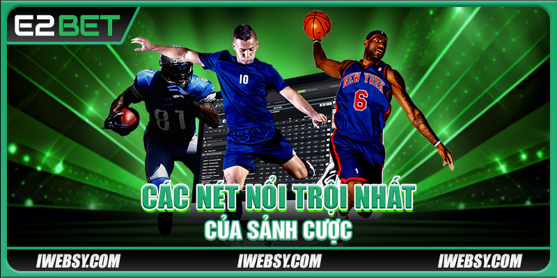 Sbo Sports E2BET - Sảnh Cược Thể Thao Đỉnh Cao Nhất Năm Nay 3 Các nét nổi trội nhất của sảnh cược