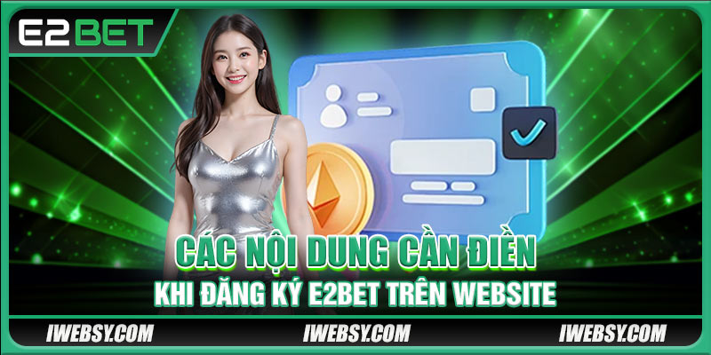 Đăng Ký E2BET - Quy Trình Đăng Ký Thành Công Ngay Lần Đầu 3 Các nội dung cần điền khi đăng ký E2BET trên website