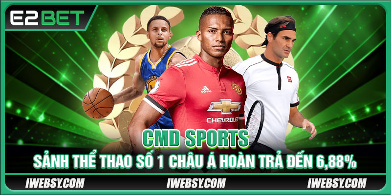 CMD Sports E2BET - Sảnh Thể Thao Số 1 Hoàn Trả Đến 6,88%