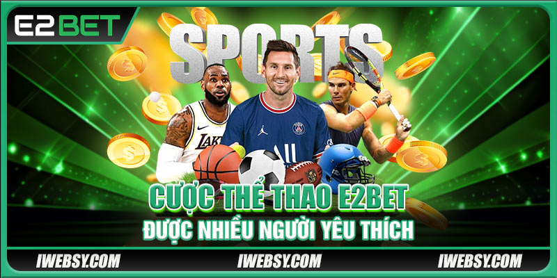 Thể Thao E2BET - Chuyên Mục Giải Trí Chất Lượng Hàng Đầu 2 Cược Thể thao E2BET được nhiều người yêu thích