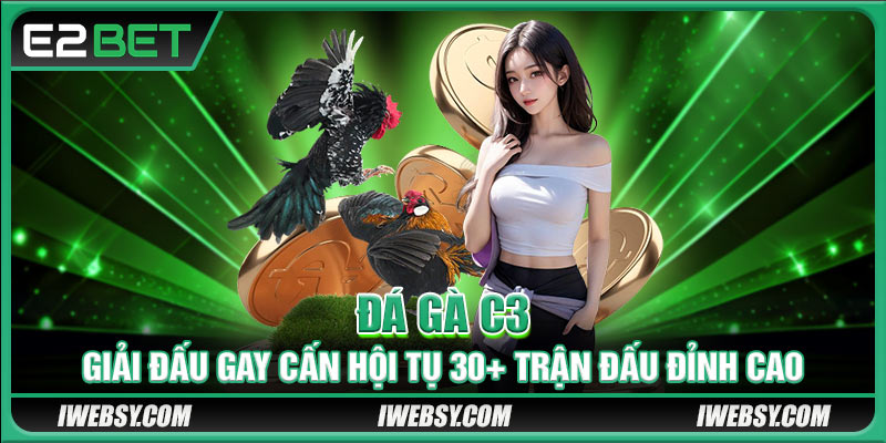 Đá Gà C3 - Giải Đấu Đá Gà E2BET Gay Cấn Hội Tụ 30+ Trận Đấu Đỉnh Cao 1 Đá Gà C3 - Giải Đấu Gay Cấn Hội Tụ 30+ Trận Đấu Đỉnh Cao