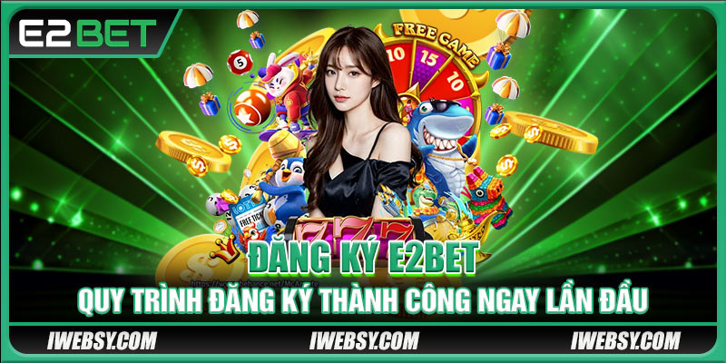 Đăng Ký E2BET - Quy Trình Đăng Ký Thành Công Ngay Lần Đầu 1 Đăng Ký E2BET - Quy Trình Đăng Ký Thành Công Ngay Lần Đầu