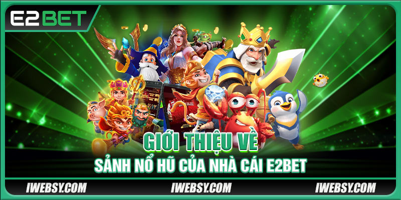 Giới thiệu về sảnh nổ hũ của nhà cái E2BET