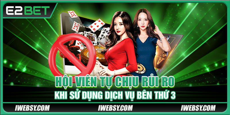 Hội viên tự chịu rủi ro khi sử dụng dịch vụ bên thứ 3