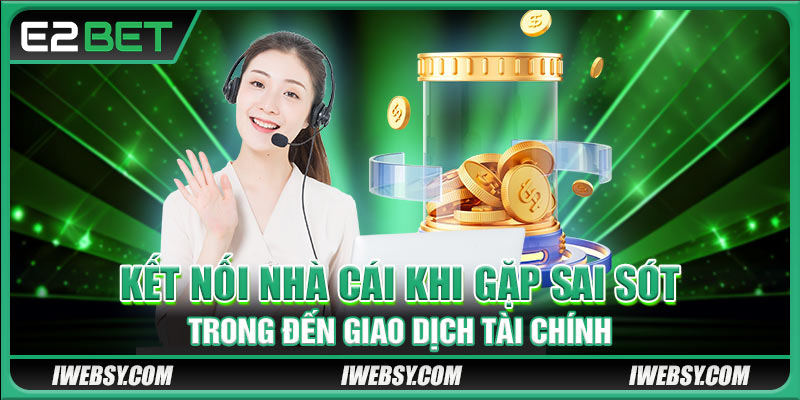 Liên Hệ E2BET - Một Số Hình Thức Kết Nối An Toàn Nhất 2 Kết nối nhà cái khi gặp sai sót trong đến giao dịch tài chính