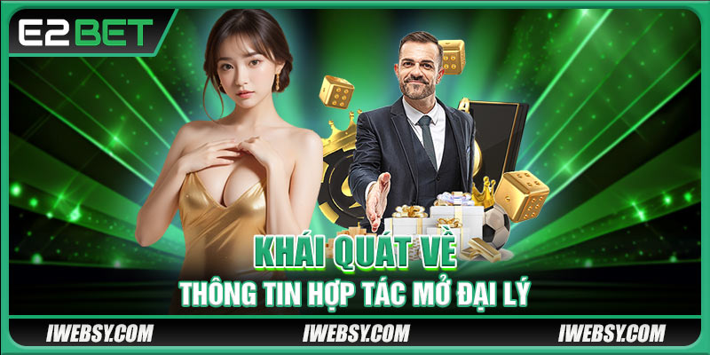 Hợp Tác Đại Lý E2BET - Cơ Hội Làm Giàu Chỉ Trong Tầm Tay 1 Khái quát về thông tin hợp tác mở đại lý