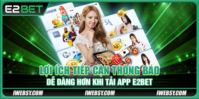 Tải App E2BET - 3 Bước Cài Đặt Ứng Dụng Hiệu Quả Nhất 2 Lợi ích tiếp cận thông báo dễ dàng hơn khi tải app E2BET