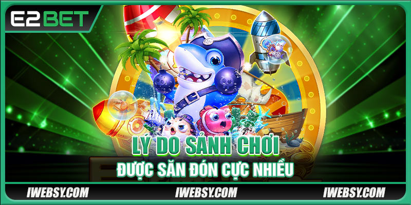 Bắn Cá FA CHAI tại E2BET.COM – Trải Nghiệm Đại Dương Hot Nhất Mùa Hè 3 Lý do sảnh chơi được săn đón cực nhiều