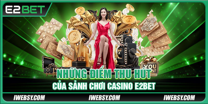 Những điểm thu hút của sảnh chơi Casino E2BET