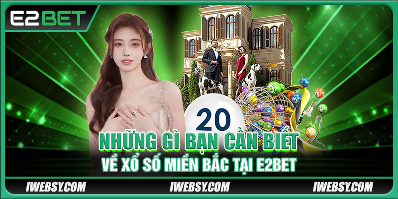 Những gì bạn cần biết về xổ số miền Bắc tại E2BET