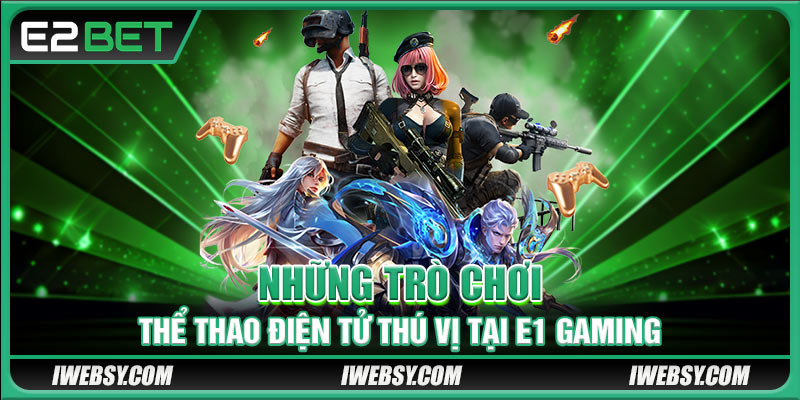 E1 Sports - Đỉnh Cao Esports Và Sự Hợp Tác Cùng E2BET 4 Những trò chơi thể thao điện tử thú vị tại E1 Gaming