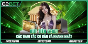 Rút Tiền E2BET - Hướng Dẫn Thao Tác Cơ Bản Và Nhanh Chóng