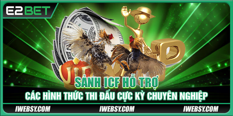 Sảnh ICF hỗ trợ các hình thức thi đấu cực kỳ chuyên nghiệp
