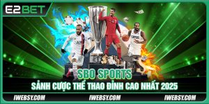 Sbo Sports E2BET - Sảnh Cược Thể Thao Đỉnh Cao Nhất Năm Nay