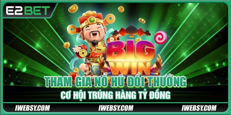 Giới Thiệu E2BET - Nền Tảng Giải Trí Uy Tín Số 1 Châu Á 3 Tham gia nổ hũ đổi thưởng cơ hội trúng hàng tỷ đồng
