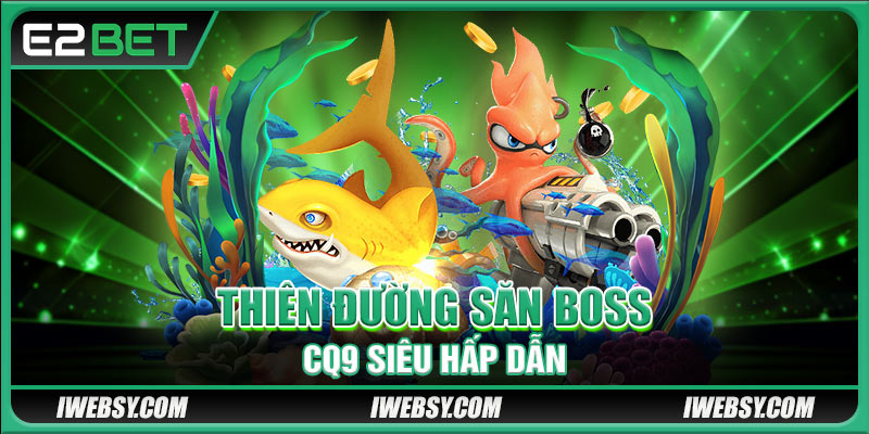 Thiên đường săn boss CQ9 siêu hấp dẫn 
