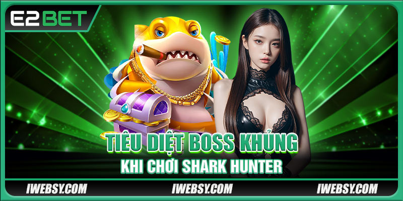 Bắn Cá YL - Trải Nghiệm Bắn Cá 4D Chân Thực Tại E2BET 4 Tiêu diệt boss khủng khi chơi Shark Hunter