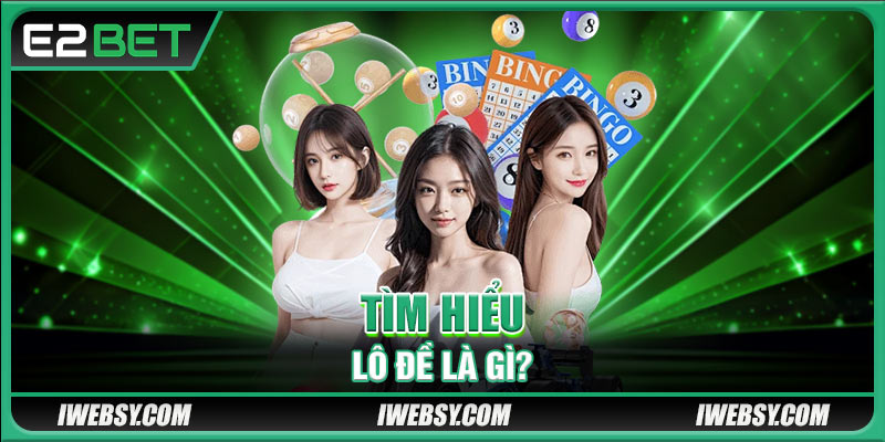 Lô Đề Là Gì? Bỏ Túi Bí Kíp Bắt Số Đánh Đâu Trúng Đó 2 Tìm hiểu lô đề là gì?