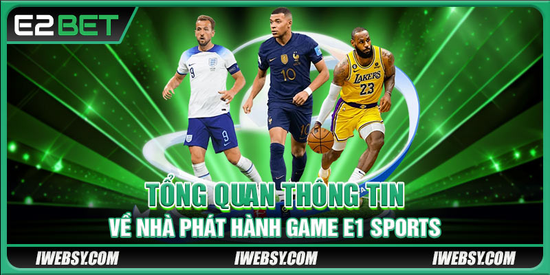 E1 Sports - Đỉnh Cao Esports Và Sự Hợp Tác Cùng E2BET 2 Tổng quan thông tin về nhà phát hành game E1 Sports