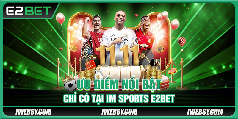 Sảnh IM Sports - Thế Giới Lý Tưởng Của Tín Đồ Thể Thao 3 Ưu điểm nổi bật chỉ có tại IM Sports E2BET