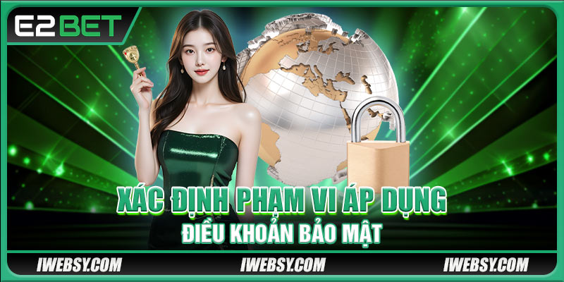 Chính Sách Bảo Mật Thông Tin Tại E2BET Mới Nhất 2025 1 Xác định phạm vi áp dụng điều khoản bảo mật