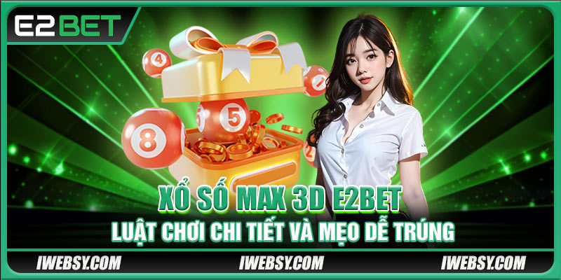Xổ Số Max 3D E2BET - Luật Chơi Chi Tiết Và Mẹo Dễ Trúng 1 Xổ Số Max 3D E2BET - Luật Chơi Chi Tiết Và Mẹo Dễ Trúng